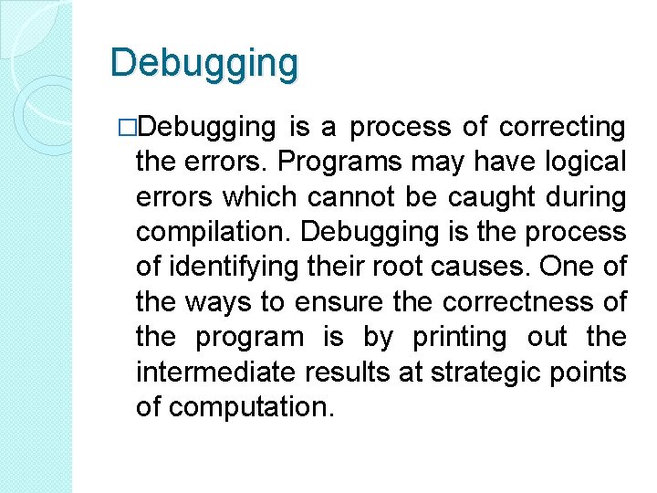 Debugging �Debugging is a process of correcting the errors. Programs may have logical errors Debugging �Debugging is a process of correcting the errors. Programs may have logical errors