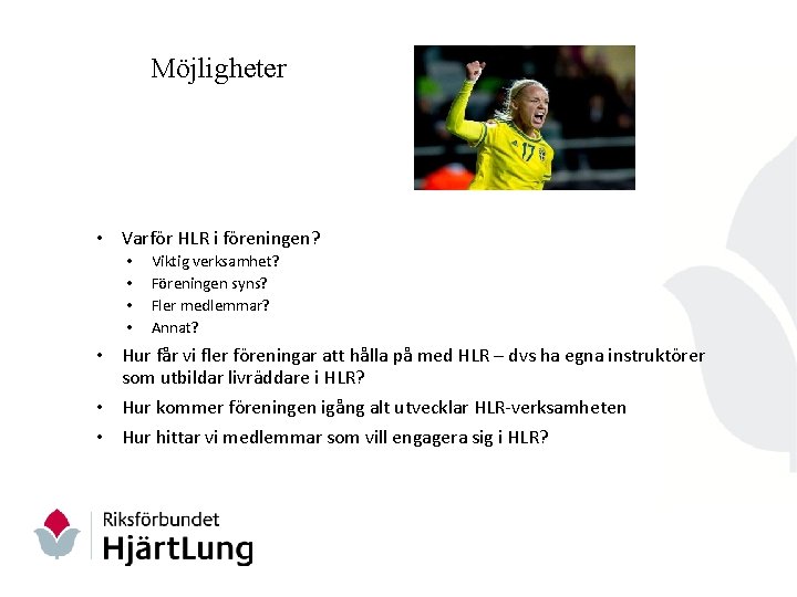 Möjligheter • Varför HLR i föreningen? • • Viktig verksamhet? Föreningen syns? Fler medlemmar?