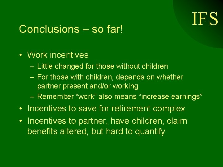 Conclusions – so far! IFS • Work incentives – Little changed for those without