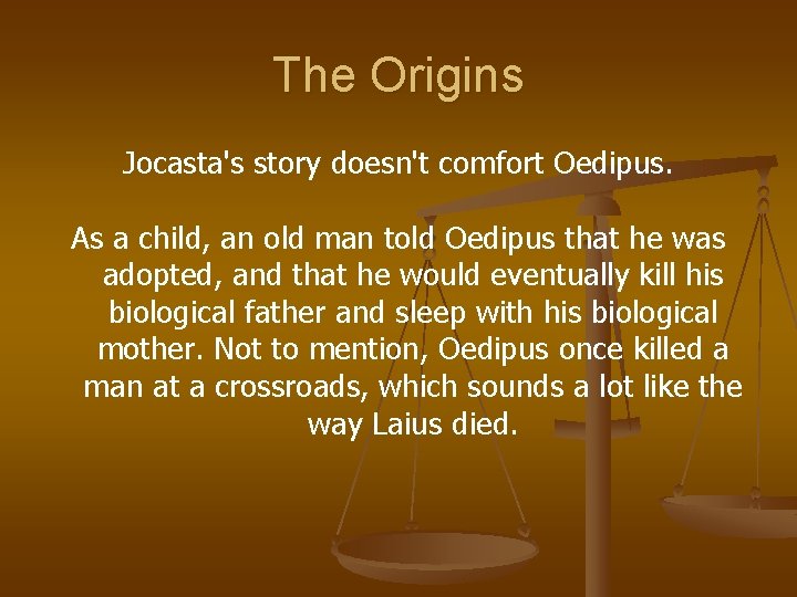The Origins Jocasta's story doesn't comfort Oedipus. As a child, an old man told