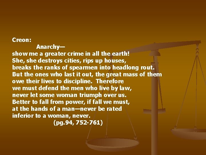 Creon: Anarchy— show me a greater crime in all the earth! She, she destroys