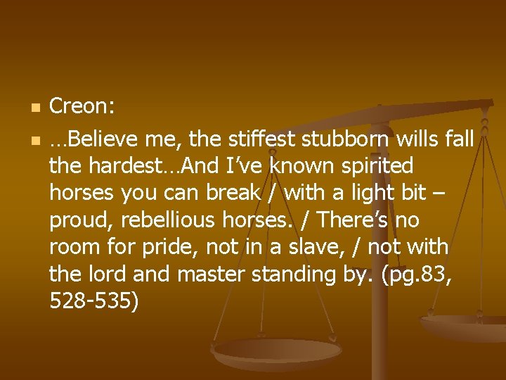 n n Creon: …Believe me, the stiffest stubborn wills fall the hardest…And I’ve known