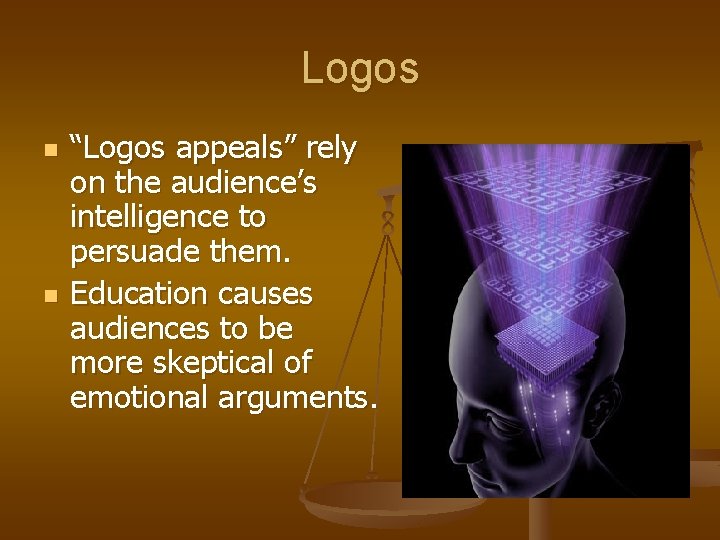 Logos n n “Logos appeals” rely on the audience’s intelligence to persuade them. Education