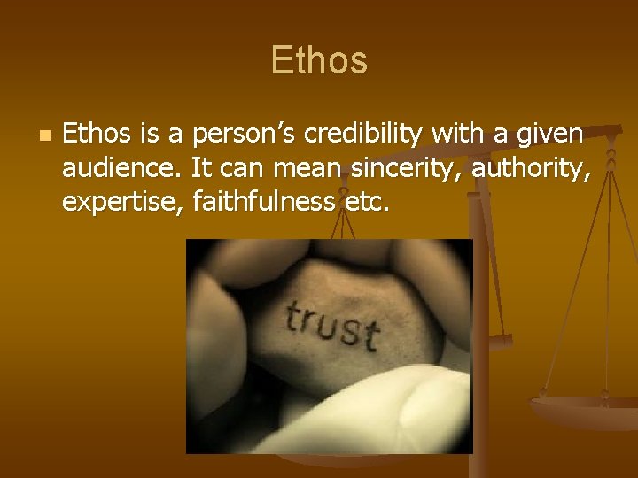 Ethos n Ethos is a person’s credibility with a given audience. It can mean