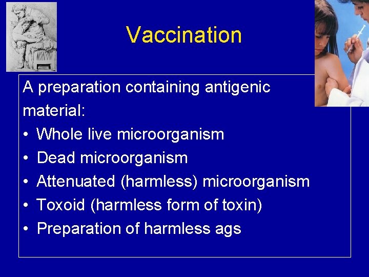 Vaccination A preparation containing antigenic material: • Whole live microorganism • Dead microorganism •