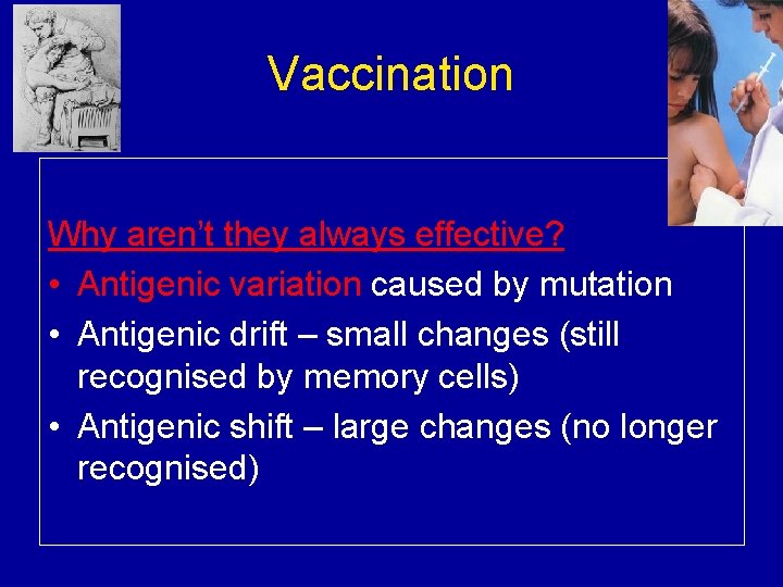 Vaccination Why aren’t they always effective? • Antigenic variation caused by mutation • Antigenic