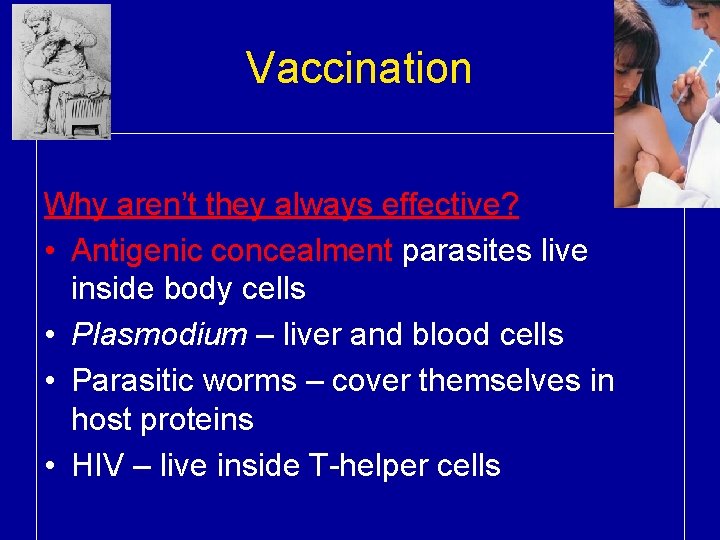 Vaccination Why aren’t they always effective? • Antigenic concealment parasites live inside body cells