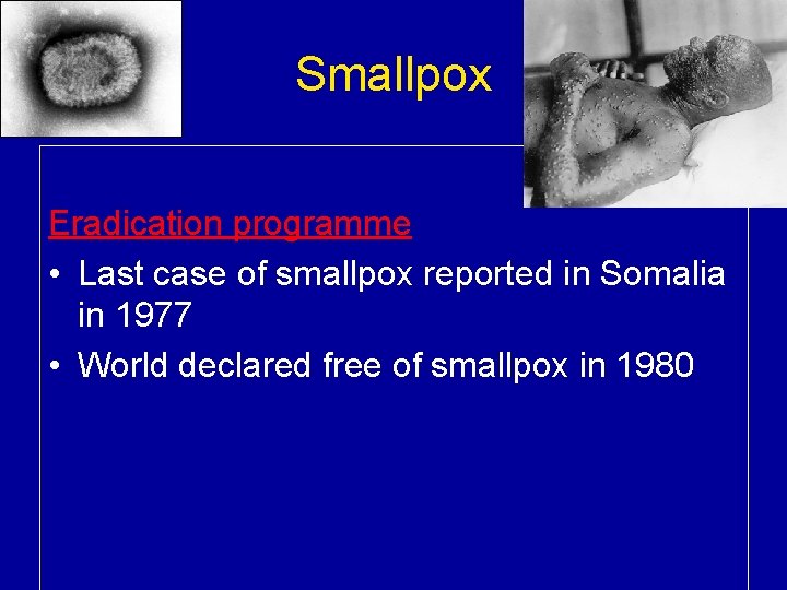 Smallpox Eradication programme • Last case of smallpox reported in Somalia in 1977 •