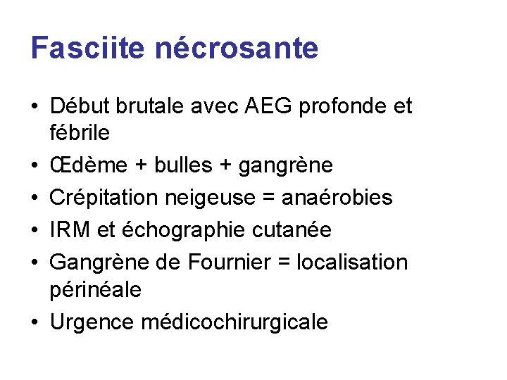 Fasciite nécrosante • Début brutale avec AEG profonde et fébrile • Œdème + bulles