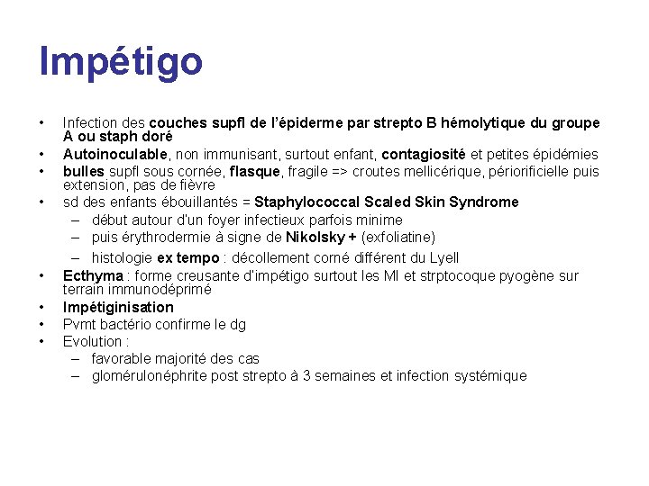 Impétigo • • Infection des couches supfl de l’épiderme par strepto B hémolytique du