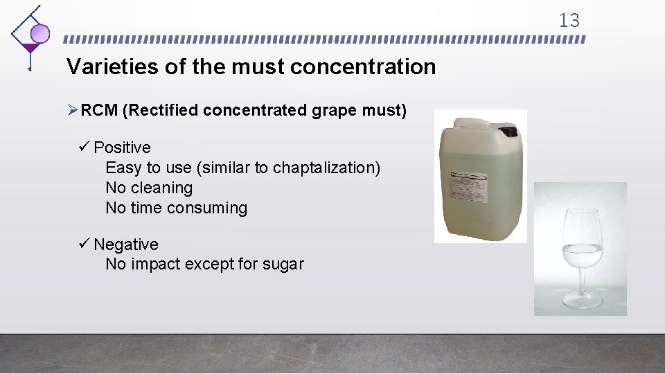 13 Varieties of the must concentration ØRCM (Rectified concentrated grape must) ü Positive Easy