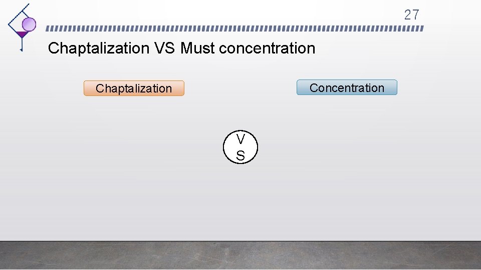 27 Chaptalization VS Must concentration Chaptalization V S 