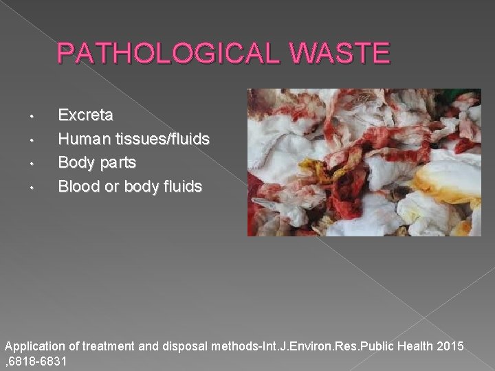 PATHOLOGICAL WASTE • • Excreta Human tissues/fluids Body parts Blood or body fluids Application