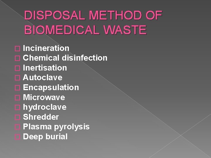 DISPOSAL METHOD OF BIOMEDICAL WASTE � � � � � Incineration Chemical disinfection Inertisation