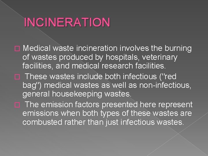 INCINERATION Medical waste incineration involves the burning of wastes produced by hospitals, veterinary facilities,