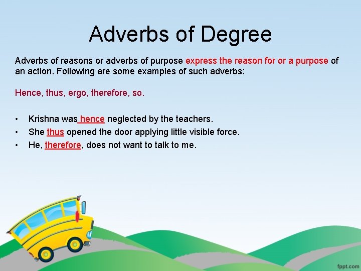 Adverbs of Degree Adverbs of reasons or adverbs of purpose express the reason for