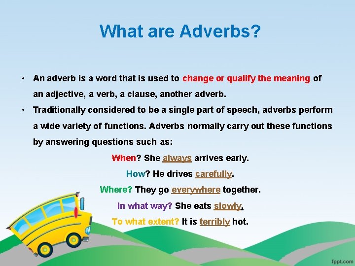 What are Adverbs? • An adverb is a word that is used to change