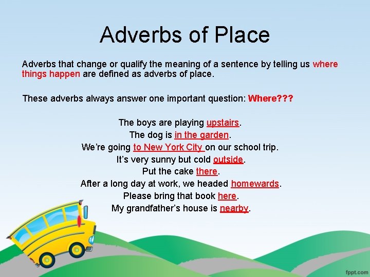 Adverbs of Place Adverbs that change or qualify the meaning of a sentence by