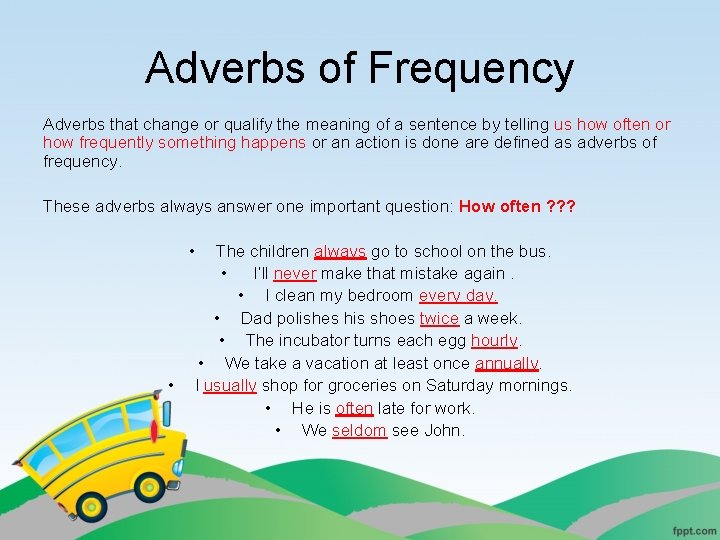 Adverbs of Frequency Adverbs that change or qualify the meaning of a sentence by