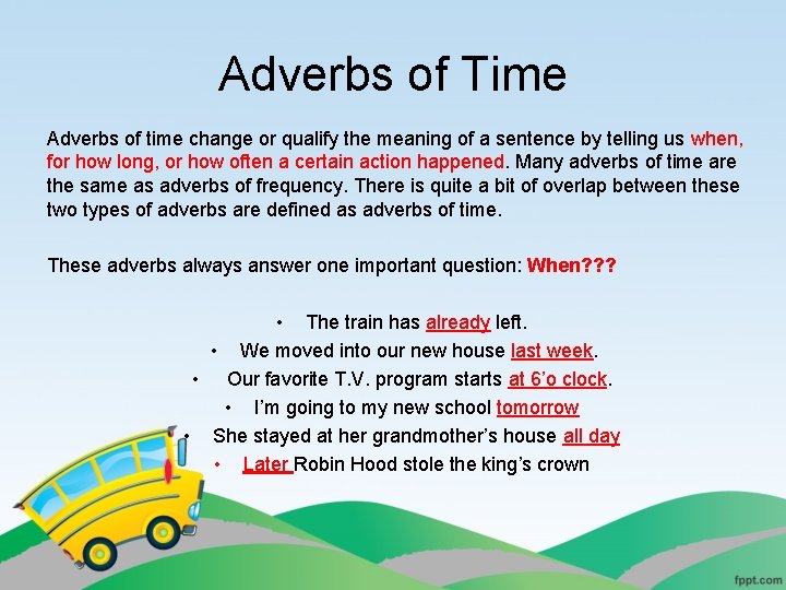 Adverbs of Time Adverbs of time change or qualify the meaning of a sentence