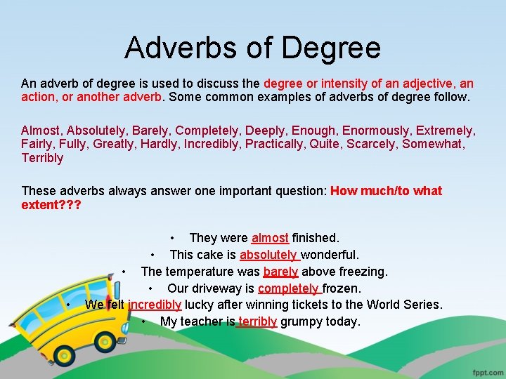 Adverbs of Degree An adverb of degree is used to discuss the degree or