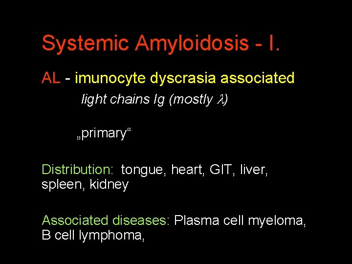 Systemic Amyloidosis - I. AL - imunocyte dyscrasia associated light chains Ig (mostly )