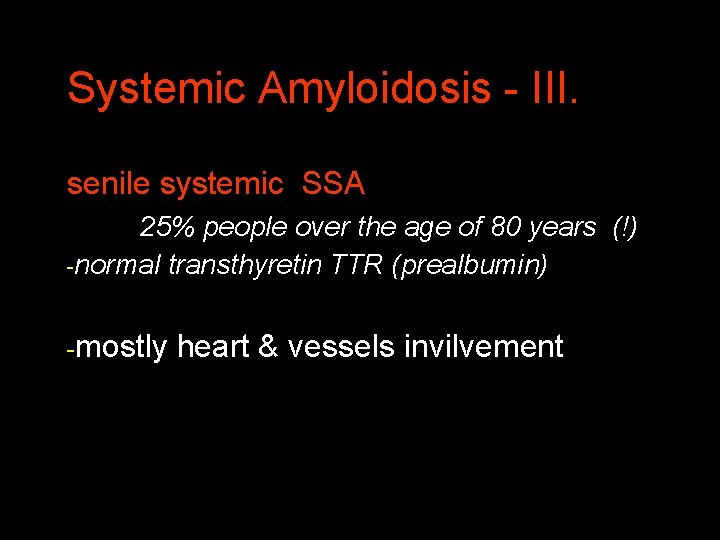 Systemic Amyloidosis - III. senile systemic SSA 25% people over the age of 80