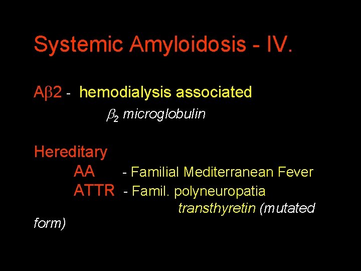 Systemic Amyloidosis - IV. A 2 - hemodialysis associated 2 microglobulin Hereditary AA -