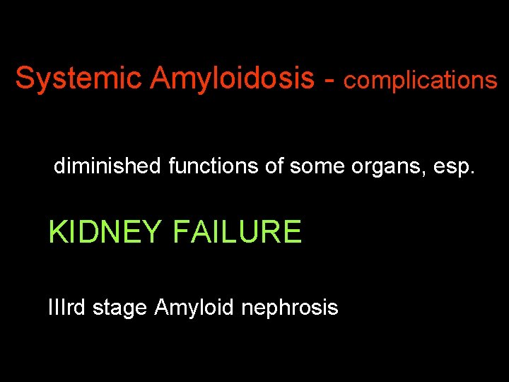 Systemic Amyloidosis - complications diminished functions of some organs, esp. KIDNEY FAILURE IIIrd stage