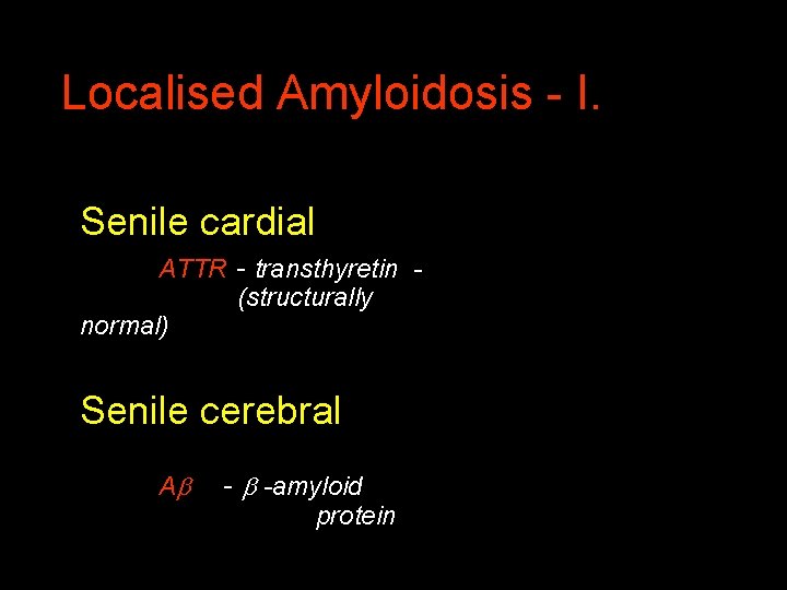 Localised Amyloidosis - I. Senile cardial ATTR - transthyretin (structurally normal) Senile cerebral A