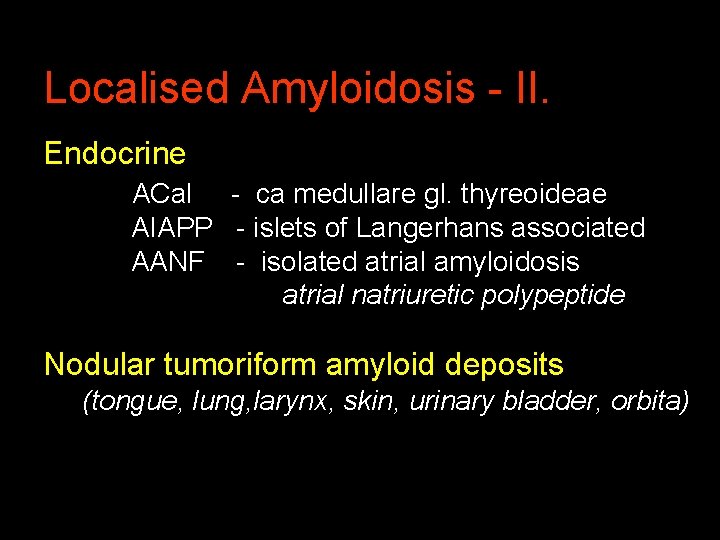 Localised Amyloidosis - II. Endocrine ACal - ca medullare gl. thyreoideae AIAPP - islets