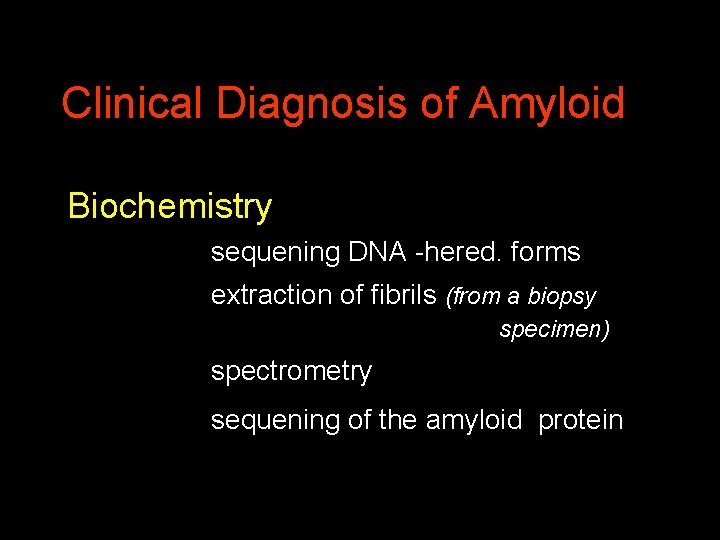 Clinical Diagnosis of Amyloid Biochemistry sequening DNA -hered. forms extraction of fibrils (from a