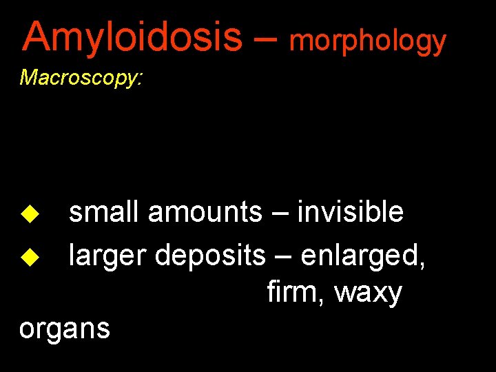 Amyloidosis – morphology Macroscopy: small amounts – invisible u larger deposits – enlarged, firm,