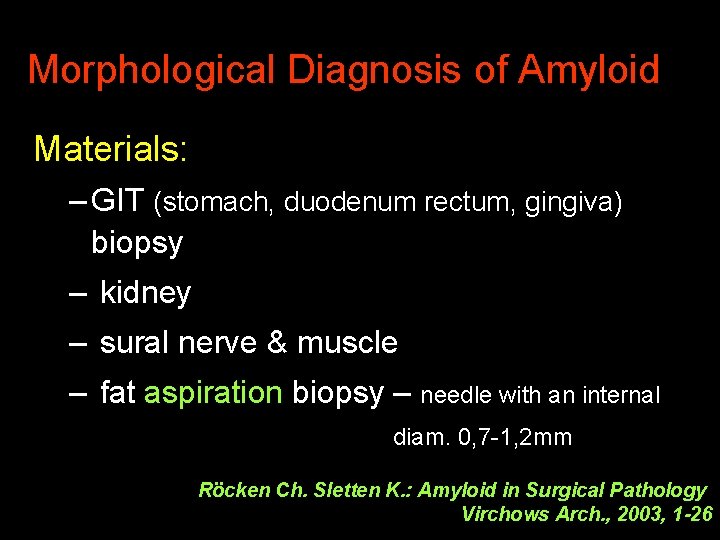Morphological Diagnosis of Amyloid Materials: – GIT (stomach, duodenum rectum, gingiva) biopsy – kidney