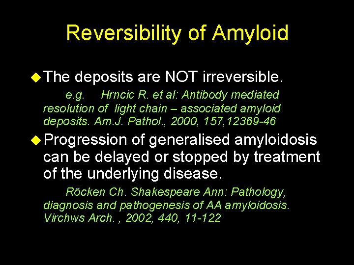 Reversibility of Amyloid u The deposits are NOT irreversible. e. g. Hrncic R. et
