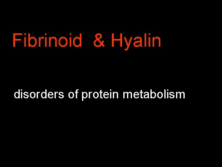 Fibrinoid & Hyalin disorders of protein metabolism 