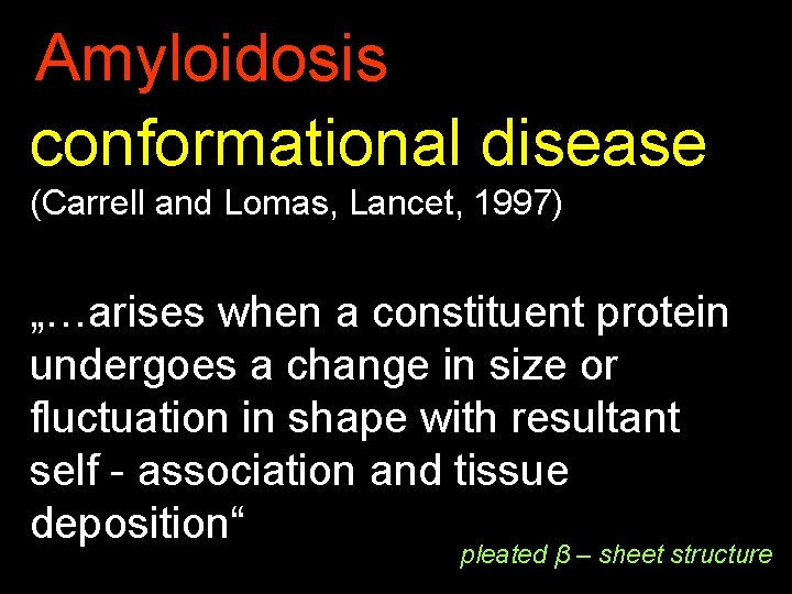 Amyloidosis conformational disease (Carrell and Lomas, Lancet, 1997) „…arises when a constituent protein undergoes