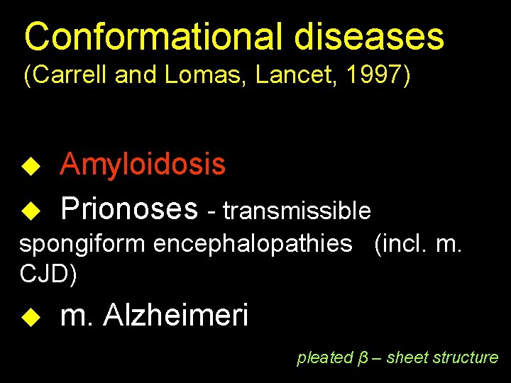 Conformational diseases (Carrell and Lomas, Lancet, 1997) u u Amyloidosis Prionoses - transmissible spongiform