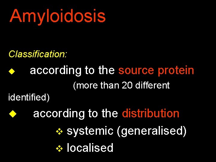 Amyloidosis Classification: u according to the source protein (more than 20 different identified) u