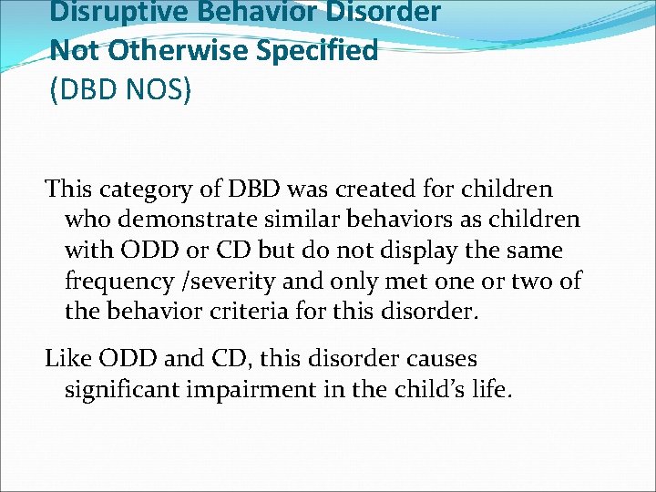 Disruptive Behavior Disorder Not Otherwise Specified (DBD NOS) This category of DBD was created
