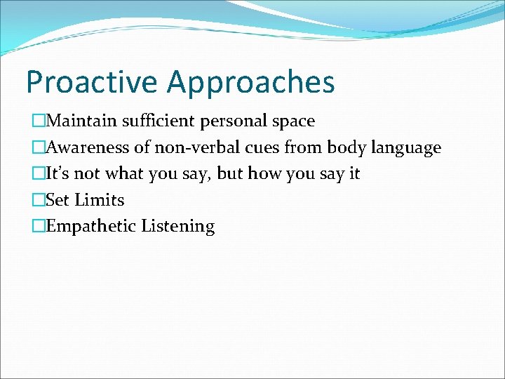 Proactive Approaches �Maintain sufficient personal space �Awareness of non-verbal cues from body language �It’s