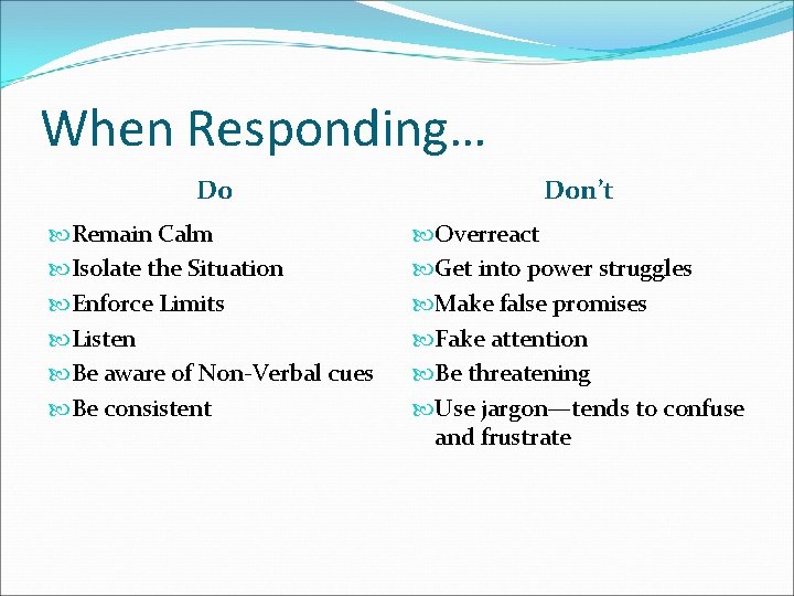 When Responding… Do Don’t Remain Calm Isolate the Situation Enforce Limits Listen Be aware