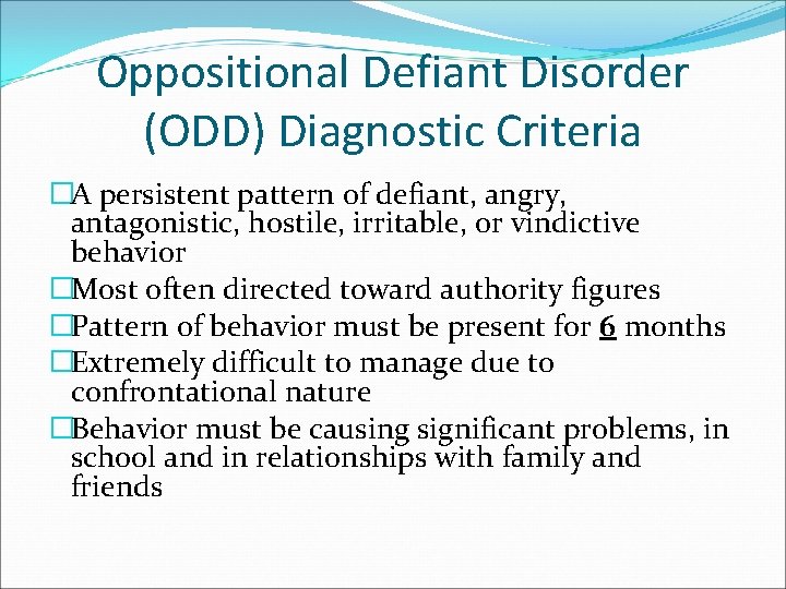 Oppositional Defiant Disorder (ODD) Diagnostic Criteria �A persistent pattern of defiant, angry, antagonistic, hostile,