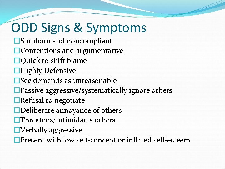 ODD Signs & Symptoms �Stubborn and noncompliant �Contentious and argumentative �Quick to shift blame
