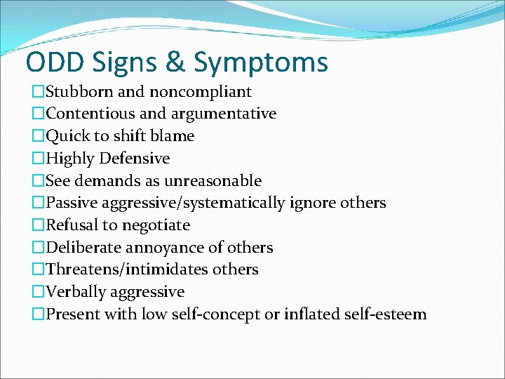 ODD Signs & Symptoms �Stubborn and noncompliant �Contentious and argumentative �Quick to shift blame
