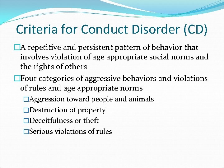 Criteria for Conduct Disorder (CD) �A repetitive and persistent pattern of behavior that involves