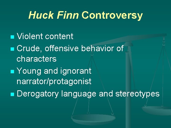 Huck Finn Controversy Violent content n Crude, offensive behavior of characters n Young and