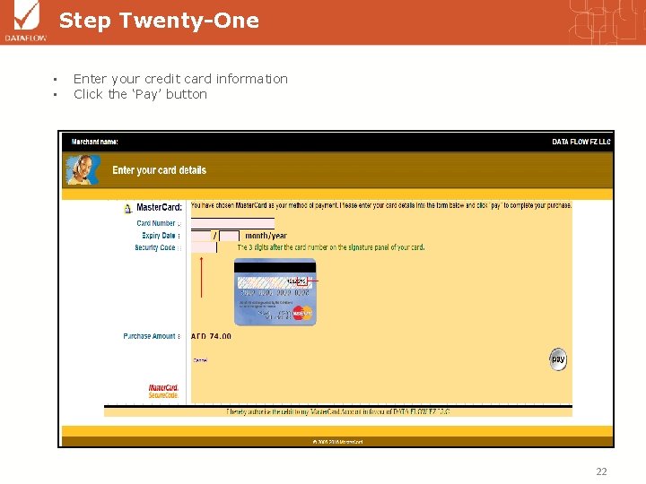 Step Twenty-One • • Enter your credit card information Click the ‘Pay’ button 22