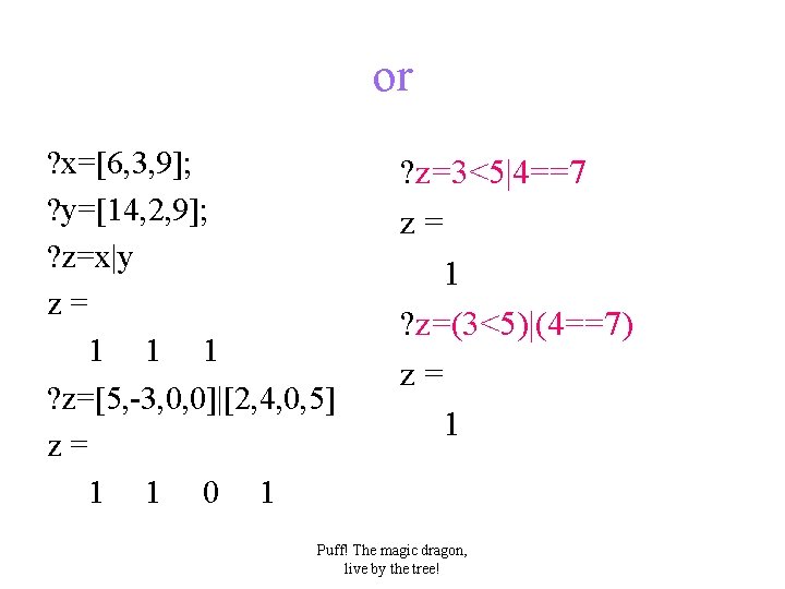 or ? x=[6, 3, 9]; ? y=[14, 2, 9]; ? z=x|y z= 1 1