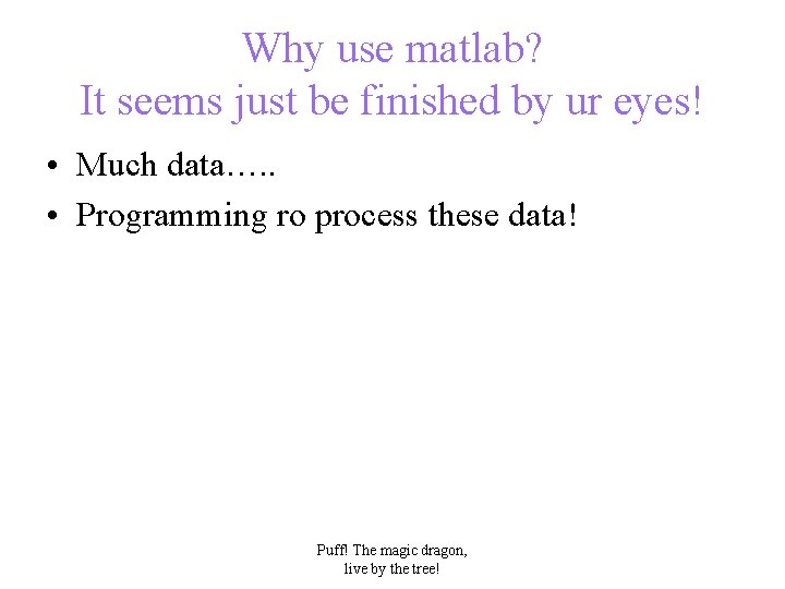 Why use matlab? It seems just be finished by ur eyes! • Much data….